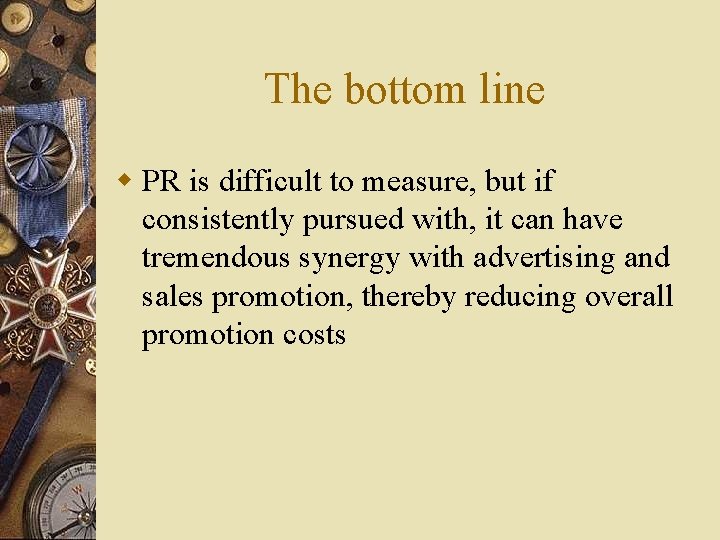 The bottom line w PR is difficult to measure, but if consistently pursued with,