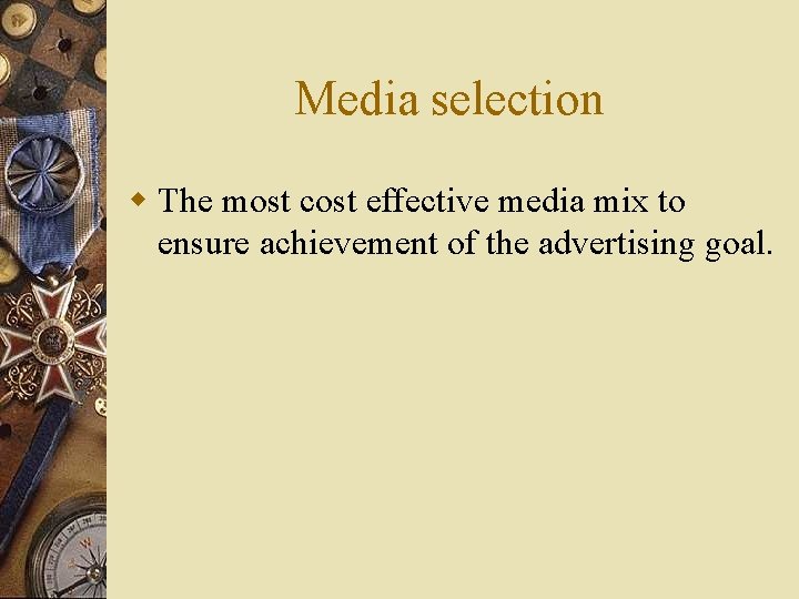 Media selection w The most cost effective media mix to ensure achievement of the Media selection w The most cost effective media mix to ensure achievement of the