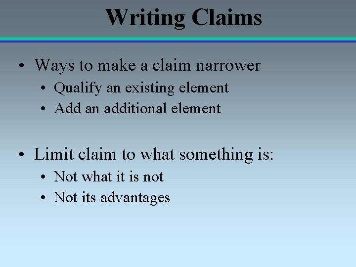 Writing Claims • Ways to make a claim narrower • Qualify an existing element