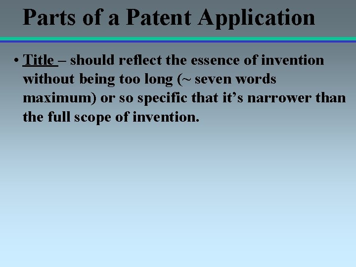 Parts of a Patent Application • Title – should reflect the essence of invention