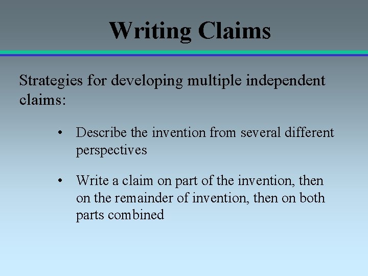 Writing Claims Strategies for developing multiple independent claims: • Describe the invention from several
