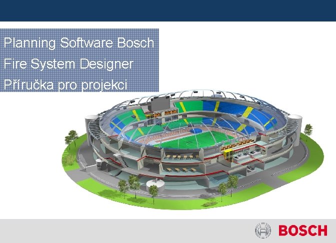 Planning Software Bosch Fire System Designer Příručka projekci Planning Software Bosch Fire System Designer Příručka projekci