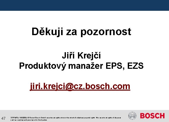 Děkuji za pozornost Jiří Krejčí Produktový manažer EPS, EZS jiri. krejci@cz. bosch. com 47