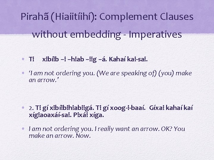 Pirahã (Hiaiitíihí): Complement Clauses without embedding - Imperatives • Ti xibíib –i –hiab –iig