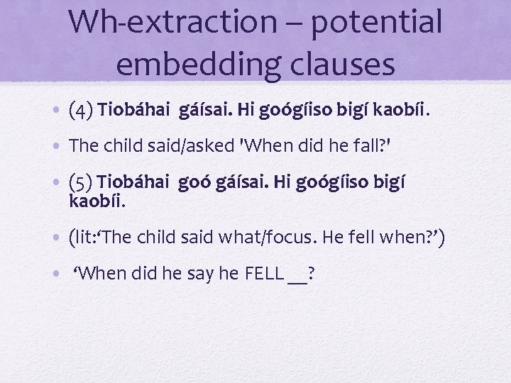 Wh-extraction – potential embedding clauses • (4) Tiobáhai gáísai. Hi goógíiso bigí kaobíi. • Wh-extraction – potential embedding clauses • (4) Tiobáhai gáísai. Hi goógíiso bigí kaobíi. •