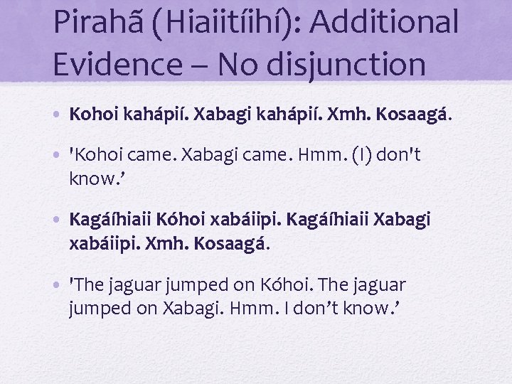 Pirahã (Hiaiitíihí): Additional Evidence – No disjunction • Kohoi kahápií. Xabagi kahápií. Xmh. Kosaagá.