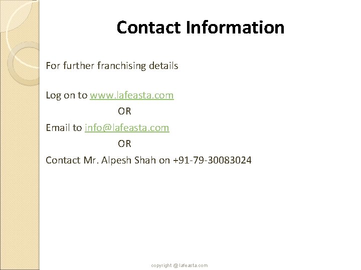 Contact Information For further franchising details Log on to www. lafeasta. com OR Email