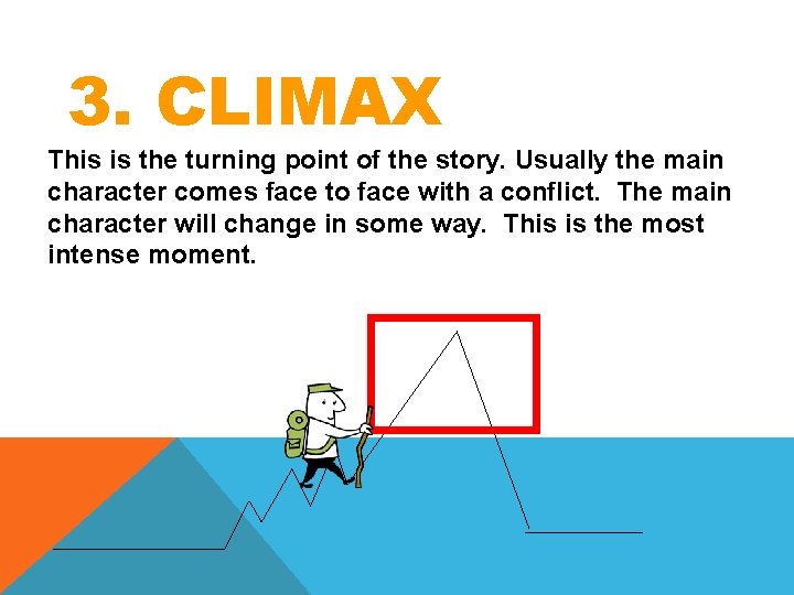3. CLIMAX This is the turning point of the story. Usually the main character