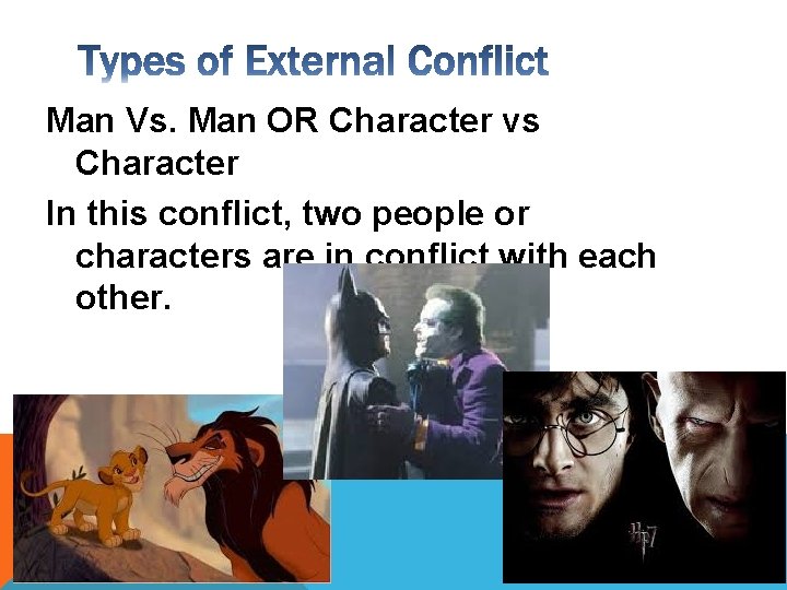 Man Vs. Man OR Character vs Character In this conflict, two people or characters