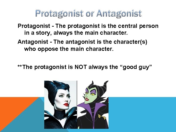 Protagonist or Antagonist Protagonist - The protagonist is the central person in a story,