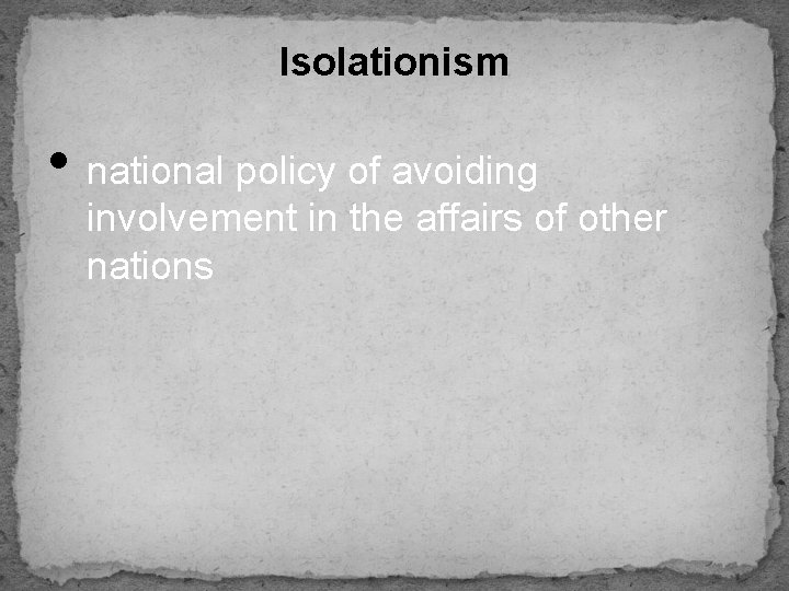 Isolationism • national policy of avoiding involvement in the affairs of other nations 