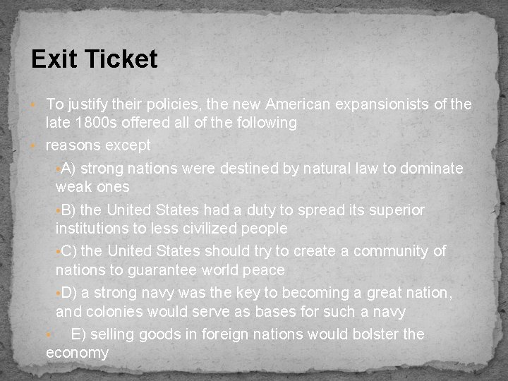 Exit Ticket • To justify their policies, the new American expansionists of the late