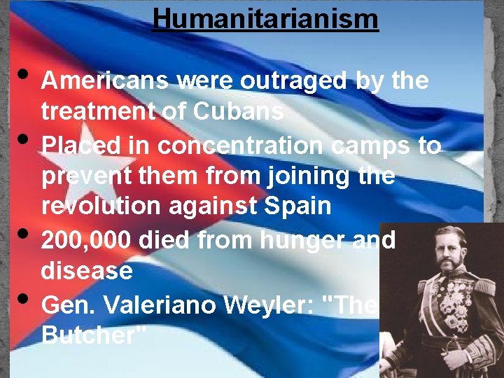 Humanitarianism • Americans were outraged by the • • • treatment of Cubans Placed