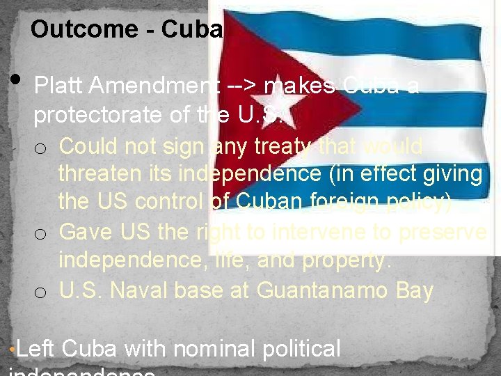 Outcome - Cuba • Platt Amendment --> makes Cuba a protectorate of the U.