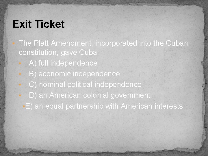 Exit Ticket • The Platt Amendment, incorporated into the Cuban constitution, gave Cuba •