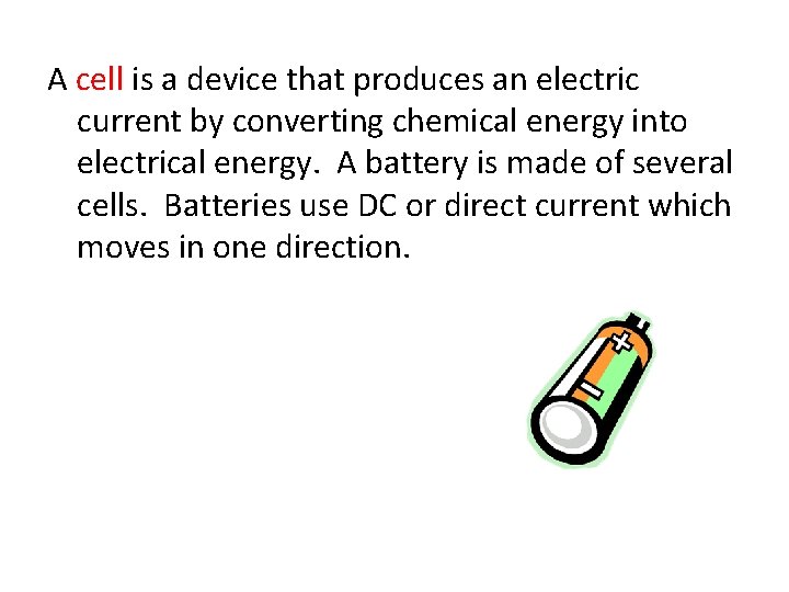 A cell is a device that produces an electric current by converting chemical energy