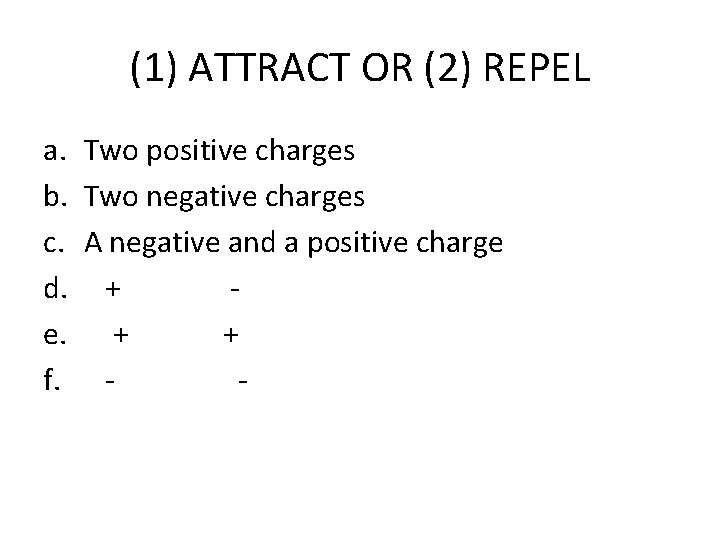 (1) ATTRACT OR (2) REPEL a. Two positive charges b. Two negative charges c.