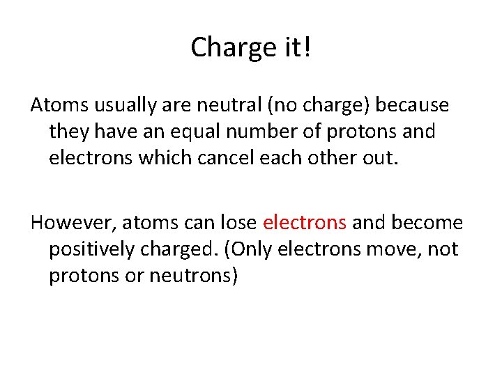 Charge it! Atoms usually are neutral (no charge) because they have an equal number