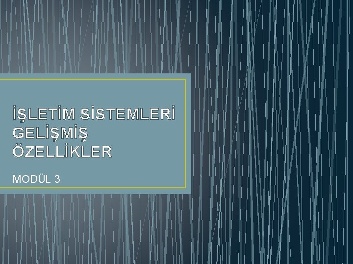 İŞLETİM SİSTEMLERİ GELİŞMİŞ ÖZELLİKLER MODÜL 3 