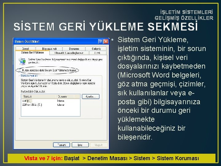 İŞLETİM SİSTEMLERİ GELİŞMİŞ ÖZELLİKLER SİSTEM GERİ YÜKLEME SEKMESİ • Sistem Geri Yükleme, işletim sisteminin,