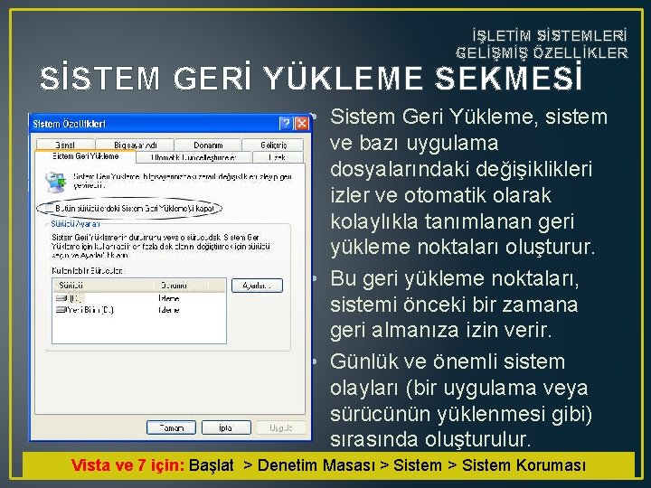 İŞLETİM SİSTEMLERİ GELİŞMİŞ ÖZELLİKLER SİSTEM GERİ YÜKLEME SEKMESİ • Sistem Geri Yükleme, sistem ve