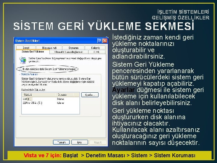 İŞLETİM SİSTEMLERİ GELİŞMİŞ ÖZELLİKLER SİSTEM GERİ YÜKLEME SEKMESİ • İstediğiniz zaman kendi geri yükleme