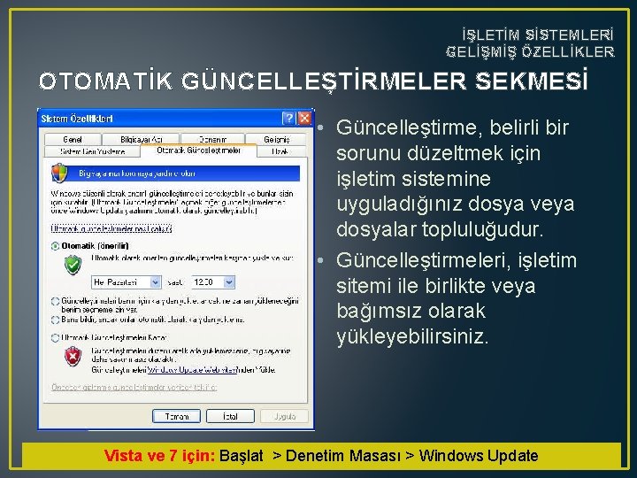 İŞLETİM SİSTEMLERİ GELİŞMİŞ ÖZELLİKLER OTOMATİK GÜNCELLEŞTİRMELER SEKMESİ • Güncelleştirme, belirli bir sorunu düzeltmek için