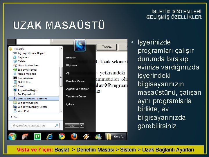 UZAK MASAÜSTÜ İŞLETİM SİSTEMLERİ GELİŞMİŞ ÖZELLİKLER • İşyerinizde programları çalışır durumda bırakıp, evinize vardığınızda