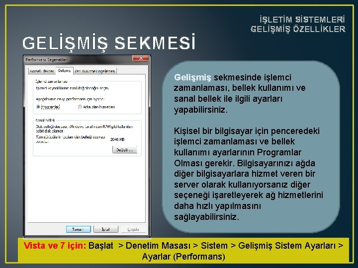 GELİŞMİŞ SEKMESİ İŞLETİM SİSTEMLERİ GELİŞMİŞ ÖZELLİKLER Gelişmiş sekmesinde işlemci zamanlaması, bellek kullanımı ve sanal