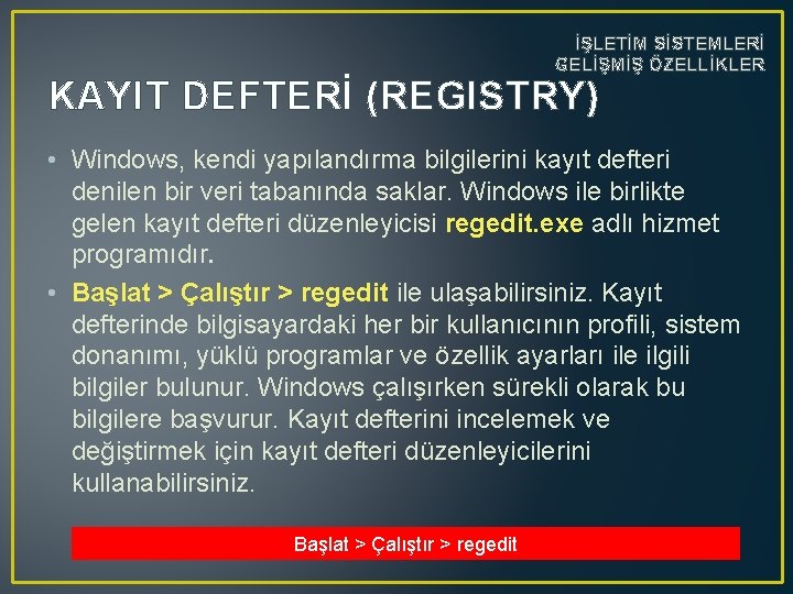 İŞLETİM SİSTEMLERİ GELİŞMİŞ ÖZELLİKLER KAYIT DEFTERİ (REGISTRY) • Windows, kendi yapılandırma bilgilerini kayıt defteri