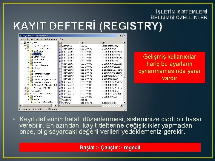 İŞLETİM SİSTEMLERİ GELİŞMİŞ ÖZELLİKLER KAYIT DEFTERİ (REGISTRY) Gelişmiş kullanıcılar hariç bu ayarların oynanmamasında yarar