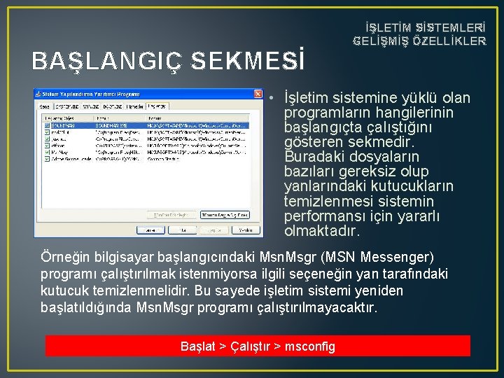 BAŞLANGIÇ SEKMESİ İŞLETİM SİSTEMLERİ GELİŞMİŞ ÖZELLİKLER • İşletim sistemine yüklü olan programların hangilerinin başlangıçta