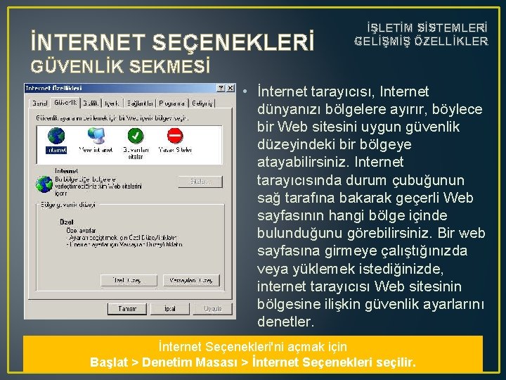 İNTERNET SEÇENEKLERİ İŞLETİM SİSTEMLERİ GELİŞMİŞ ÖZELLİKLER GÜVENLİK SEKMESİ • İnternet tarayıcısı, Internet dünyanızı bölgelere