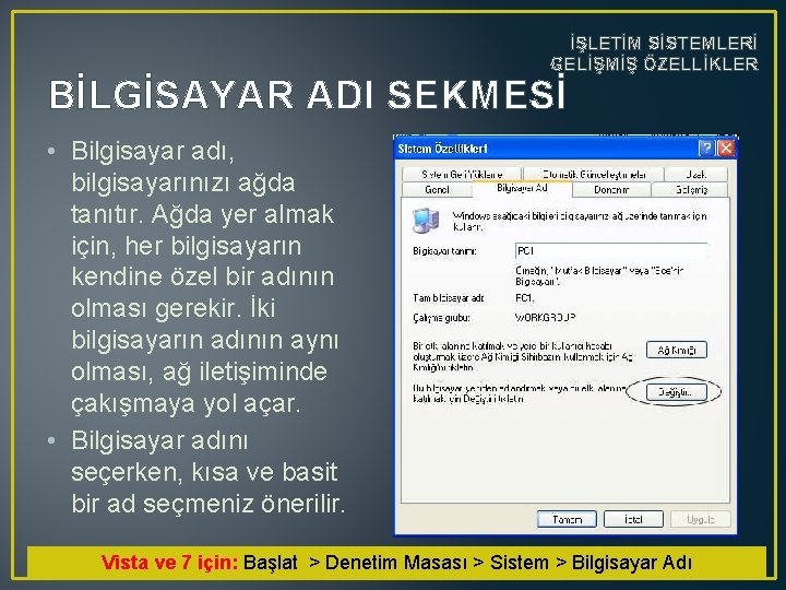 İŞLETİM SİSTEMLERİ GELİŞMİŞ ÖZELLİKLER BİLGİSAYAR ADI SEKMESİ • Bilgisayar adı, bilgisayarınızı ağda tanıtır. Ağda