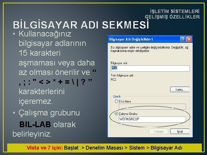 İŞLETİM SİSTEMLERİ GELİŞMİŞ ÖZELLİKLER BİLGİSAYAR ADI SEKMESİ • Kullanacağınız bilgisayar adlarının 15 karakteri aşmaması