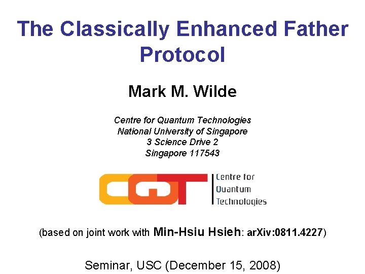 The Classically Enhanced Father Protocol Mark M. Wilde Centre for Quantum Technologies National University