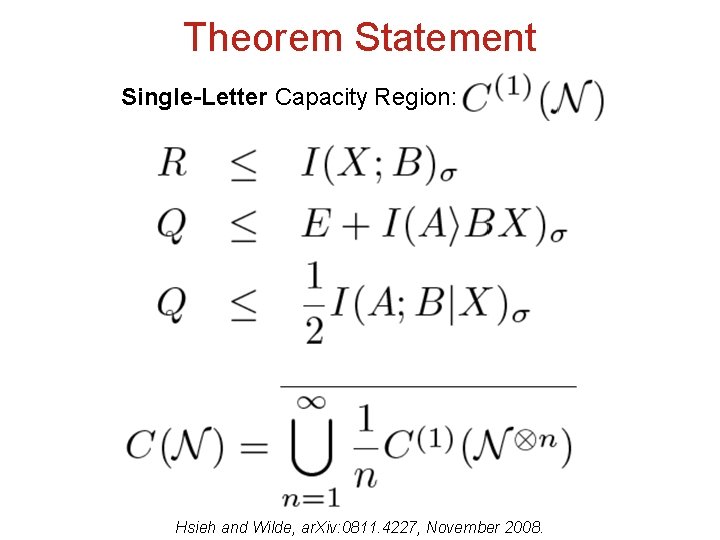 Theorem Statement Single-Letter Capacity Region: Hsieh and Wilde, ar. Xiv: 0811. 4227, November 2008.