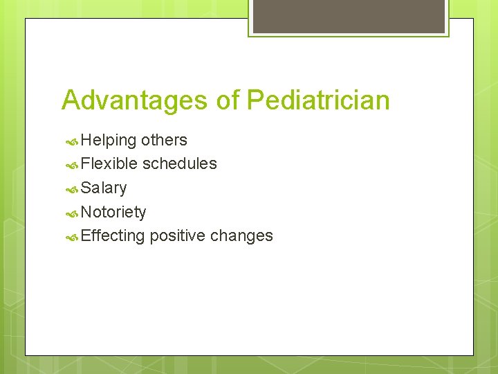 Advantages of Pediatrician Helping others Flexible schedules Salary Notoriety Effecting positive changes 