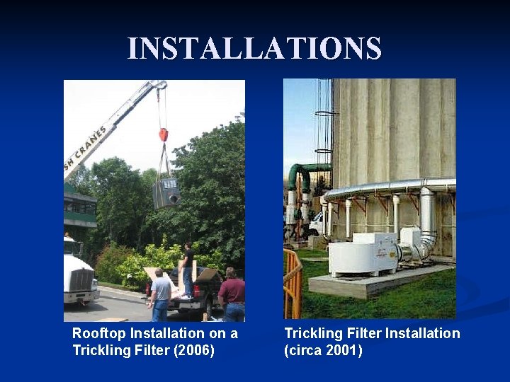 INSTALLATIONS Rooftop Installation on a Trickling Filter (2006) Trickling Filter Installation (circa 2001) 