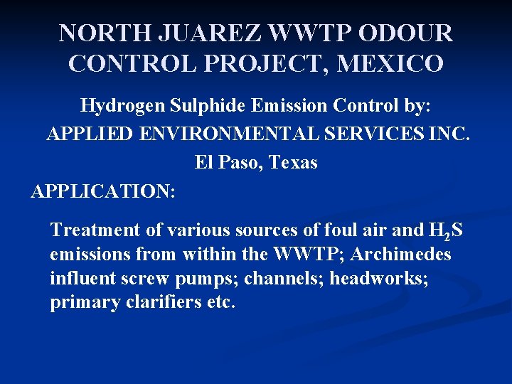 NORTH JUAREZ WWTP ODOUR CONTROL PROJECT, MEXICO Hydrogen Sulphide Emission Control by: APPLIED ENVIRONMENTAL