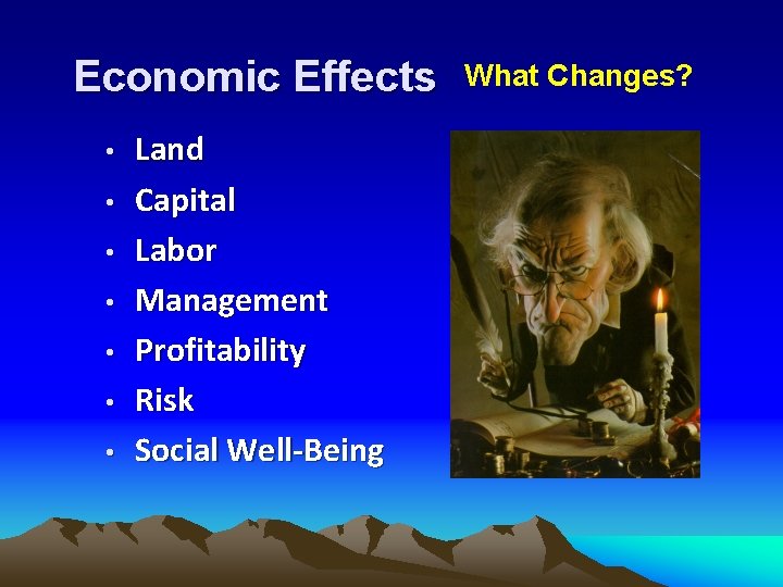 Economic Effects • • Land Capital Labor Management Profitability Risk Social Well-Being What Changes?