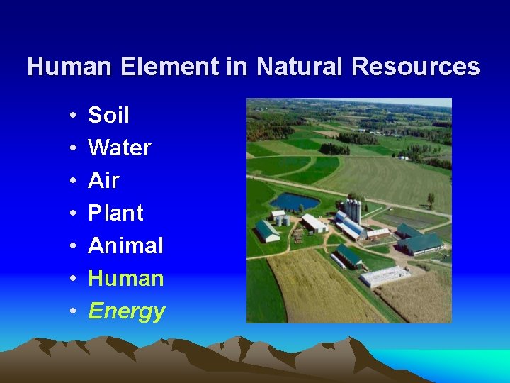 Human Element in Natural Resources • • Soil Water Air Plant Animal Human Energy