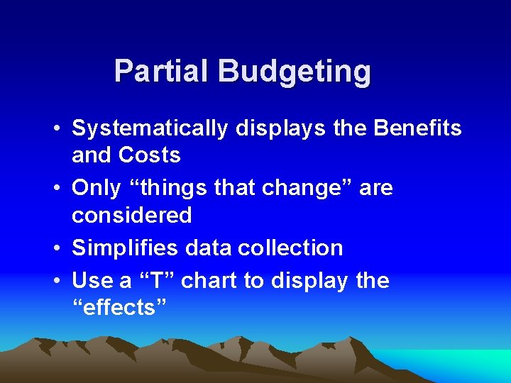 Partial Budgeting • Systematically displays the Benefits and Costs • Only “things that change”