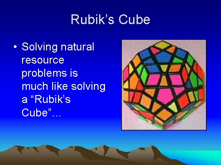 Rubik’s Cube • Solving natural resource problems is much like solving a “Rubik’s Cube”…