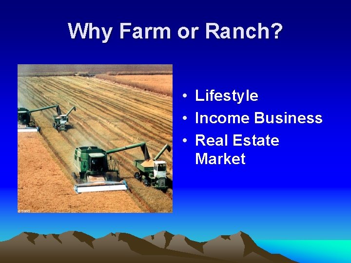 Why Farm or Ranch? • Lifestyle • Income Business • Real Estate Market 