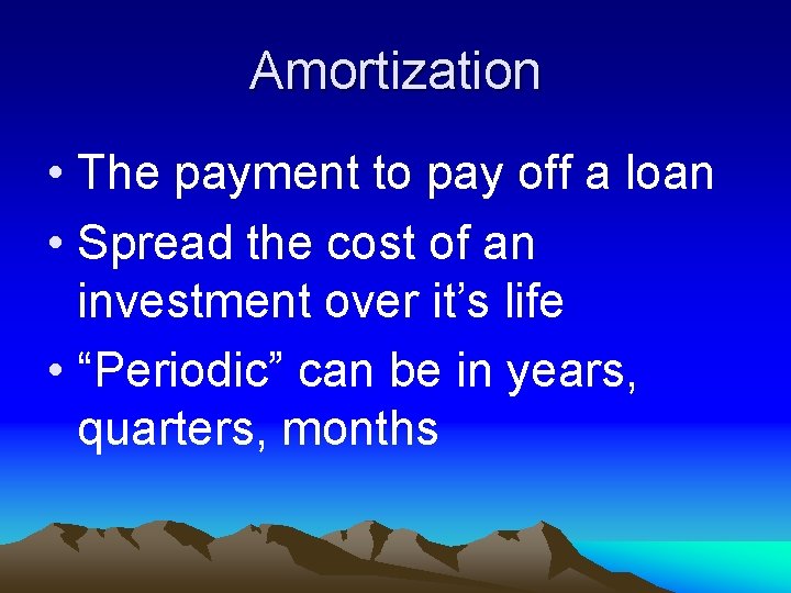 Amortization • The payment to pay off a loan • Spread the cost of