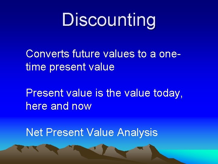 Discounting Converts future values to a onetime present value Present value is the value