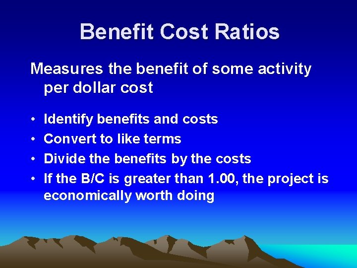 Benefit Cost Ratios Measures the benefit of some activity per dollar cost • •