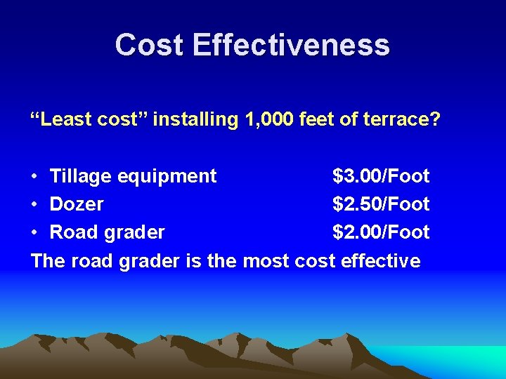 Cost Effectiveness “Least cost” installing 1, 000 feet of terrace? • Tillage equipment $3.