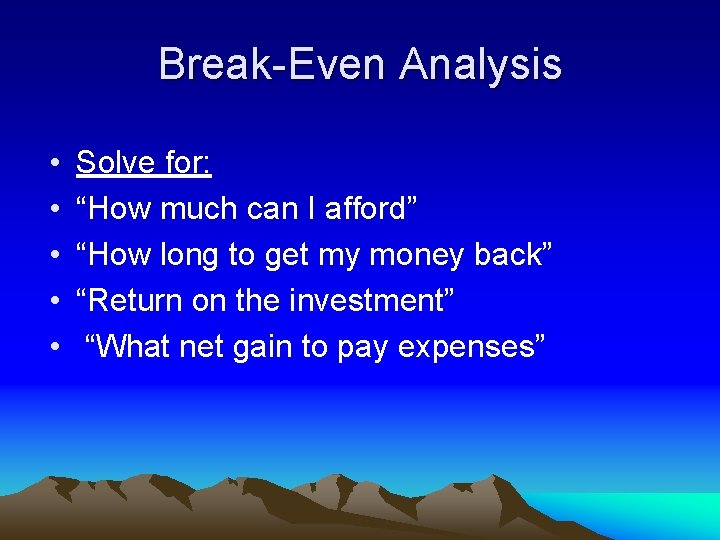 Break-Even Analysis • • • Solve for: “How much can I afford” “How long